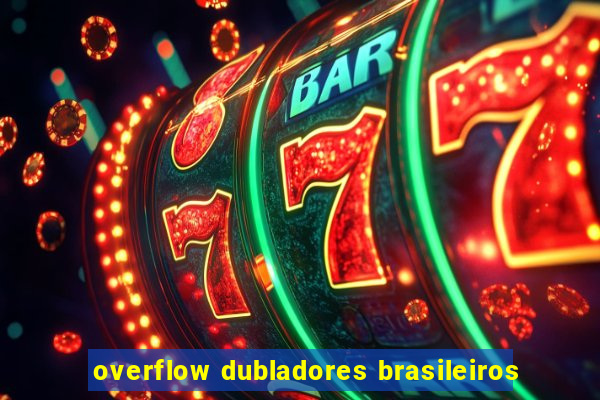 overflow dubladores brasileiros